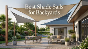 Best Shade Sails for Backyards