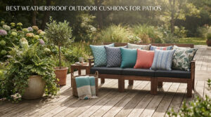 Best Weatherproof Outdoor Cushions for Patios