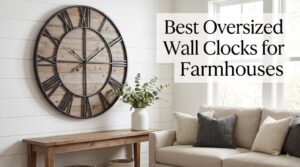 Best Oversized Wall Clocks for Farmhouses