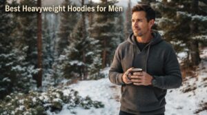 Best Heavyweight Hoodies for Men