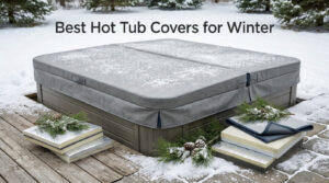 Best Hot Tub Covers for Winter