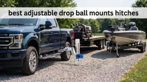 best adjustable drop ball mounts hitches