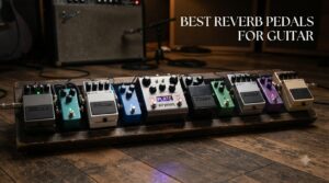 Best Reverb Pedals for Guitar